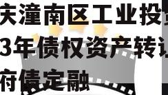 重庆潼南区工业投资2023年债权资产转让政府债定融