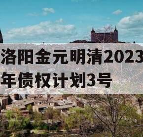 洛阳金元明清2023年债权计划3号