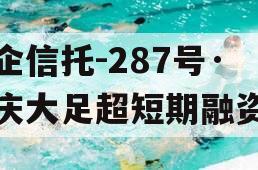 央企信托-287号·重庆大足超短期融资券