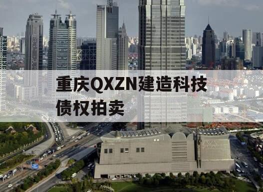 重庆QXZN建造科技债权拍卖