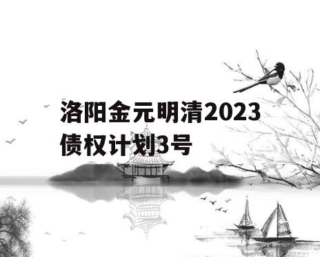洛阳金元明清2023债权计划3号