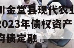 四川金堂县现代农业投资2023年债权资产政府债定融