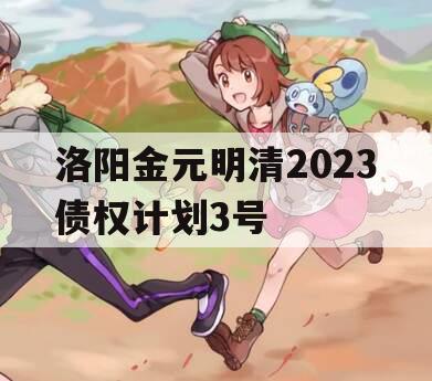 洛阳金元明清2023债权计划3号