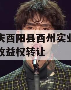重庆酉阳县酉州实业资产收益权转让