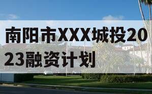 南阳市XXX城投2023融资计划