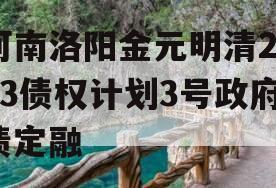 河南洛阳金元明清2023债权计划3号政府债定融