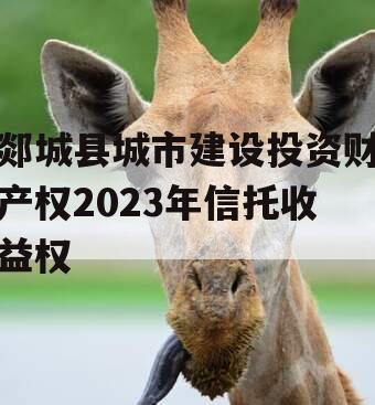 郯城县城市建设投资财产权2023年信托收益权
