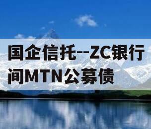 国企信托--ZC银行间MTN公募债