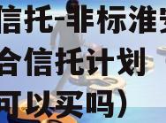 央企信托-非标淮安政信集合信托计划（淮安政信可以买吗）
