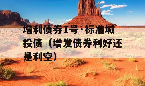 增利债券1号·标准城投债（增发债券利好还是利空）