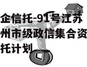 央企信托-91号江苏泰州市级政信集合资金信托计划