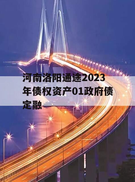 河南洛阳通途2023年债权资产01政府债定融