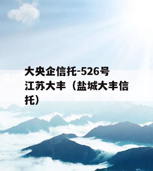 大央企信托-526号江苏大丰（盐城大丰信托）