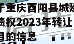 关于重庆酉阳县城建实业债权2023年转让项目的信息
