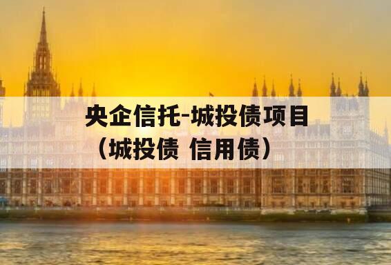央企信托-城投债项目（城投债 信用债）