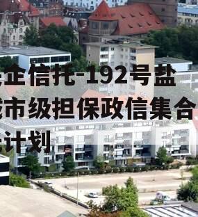 央企信托-192号盐城市级担保政信集合信托计划
