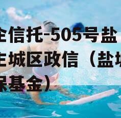 央企信托-505号盐城主城区政信（盐城市信保基金）