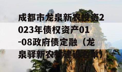 成都市龙泉新农投资2023年债权资产01-08政府债定融（龙泉驿新农村建设名单）