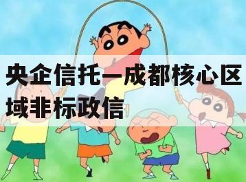 央企信托—成都核心区域非标政信 央企信托—成都核心区域非标政信