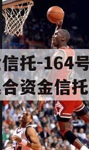 央企信托-164号泰州集合资金信托计划
