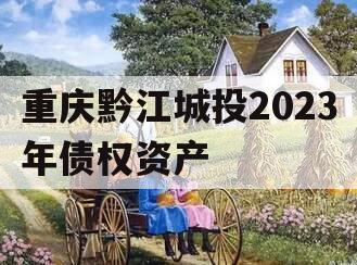 重庆黔江城投2023年债权资产