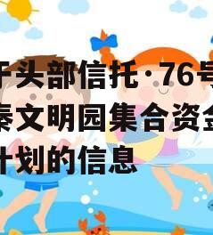 关于头部信托·76号大秦文明园集合资金信托计划的信息
