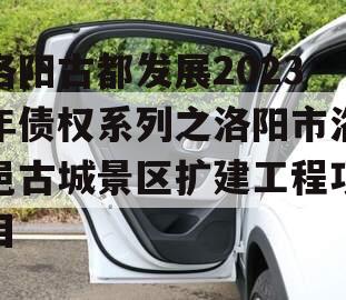 洛阳古都发展2023年债权系列之洛阳市洛邑古城景区扩建工程项目