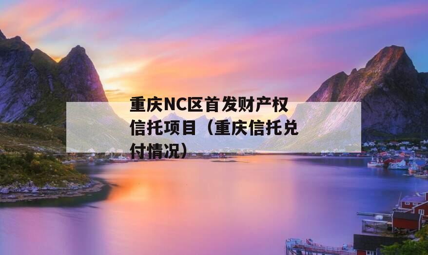 重庆NC区首发财产权信托项目（重庆信托兑付情况）