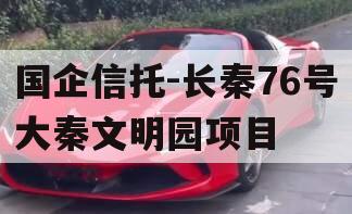 国企信托-长秦76号大秦文明园项目