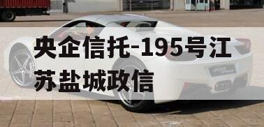 央企信托-195号江苏盐城政信