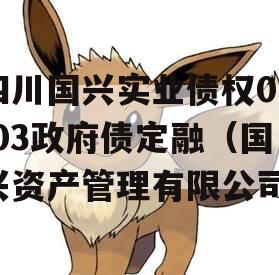 四川国兴实业债权01-03政府债定融（国兴资产管理有限公司）