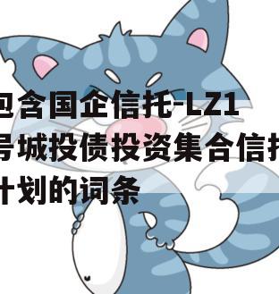 包含国企信托-LZ1号城投债投资集合信托计划的词条