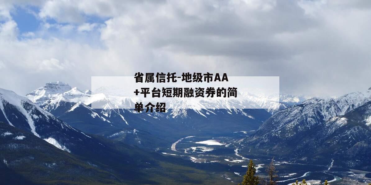 省属信托-地级市AA+平台短期融资券的简单介绍