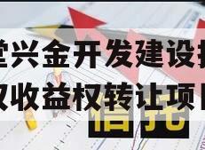 金堂兴金开发建设投资债权收益权转让项目 金堂兴金开发建设投资债权收益权转让项目