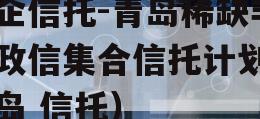 国企信托-青岛稀缺非标政信集合信托计划（青岛 信托）