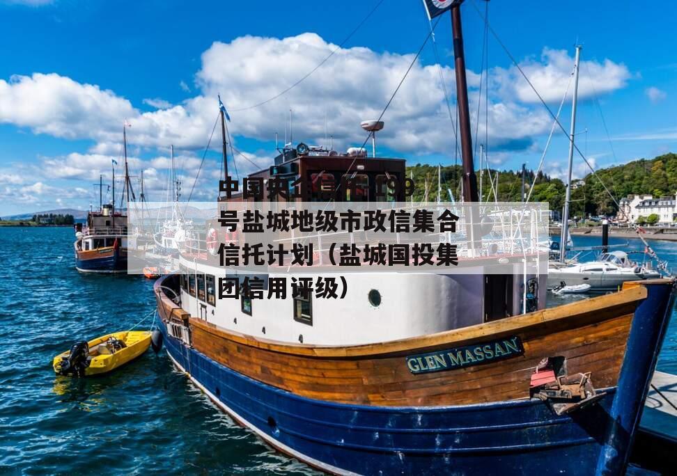 中国央企信托-199号盐城地级市政信集合信托计划（盐城国投集团信用评级）