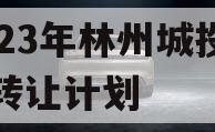 2023年林州城投债权转让计划