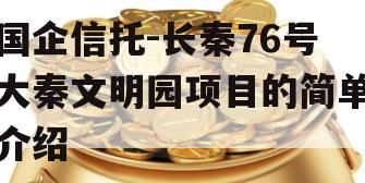 国企信托-长秦76号大秦文明园项目的简单介绍