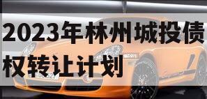 2023年林州城投债权转让计划