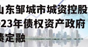 山东邹城市城资控股2023年债权资产政府债定融 山东邹城市城资控股2023年债权资产政府债定融