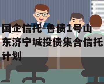 国企信托-鲁债1号山东济宁城投债集合信托计划