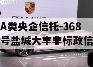 A类央企信托-368号盐城大丰非标政信
