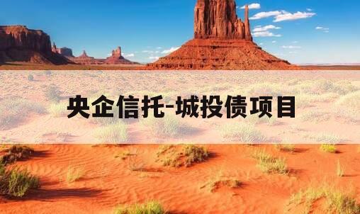 央企信托-城投债项目 央企信托-城投债项目