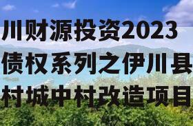 伊川财源投资2023年债权系列之伊川县王庄村城中村改造项目