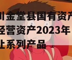 四川金堂县国有资产投资经营资产2023年转让系列产品