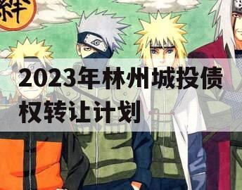 2023年林州城投债权转让计划
