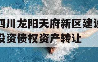 四川龙阳天府新区建设投资债权资产转让