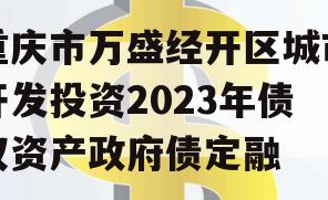 重庆市万盛经开区城市开发投资2023年债权资产政府债定融