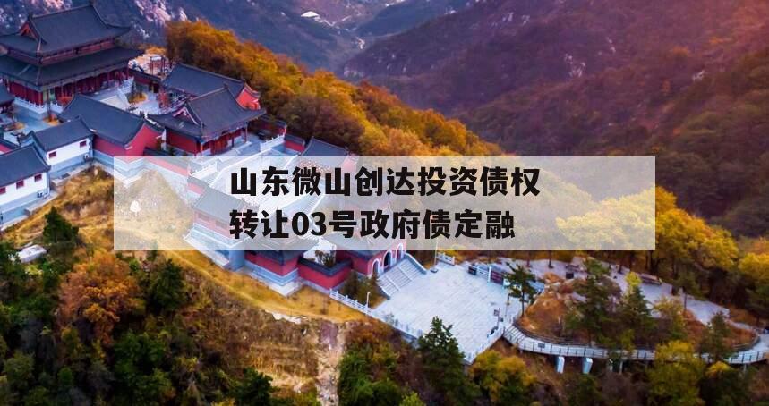 山东微山创达投资债权转让03号政府债定融 山东微山创达投资债权转让03号政府债定融
