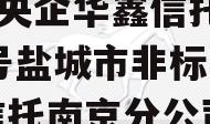 A级央企华鑫信托-665号盐城市非标（华鑫信托南京分公司）
